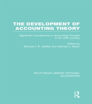 The Development of Accounting Theory (RLE Accounting) Significant Contributors to Accounting Thought in the 20th Century