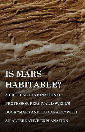 Is Mars Habitable? A Critical Examination of Professor Percival Lowell's Book "Mars and its Canals," with an Alternative Explanation