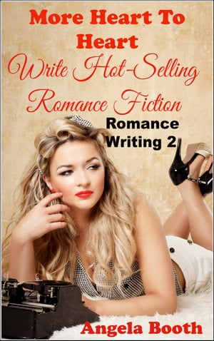 More Heart to Heart: Write Hot-Selling Romance Fiction Romance Writing, #2