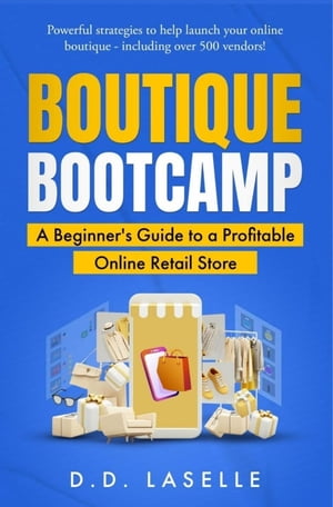 BOUTIQUE BOOTCAMP A Beginner's Guide to a Profitable Online Retail Store