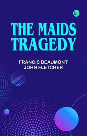 The Maids Tragedy【電子書籍】[ Francis Beaumont ]