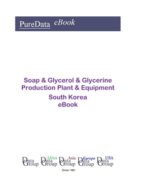 Soap & Glycerol & Glycerine Production Plant & Equipment in South Korea Market Sales【電子書籍】[ Editorial DataGroup Asia ]