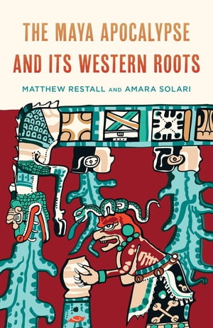 The Maya Apocalypse and Its Western RootsŻҽҡ[ Matthew Restall ]