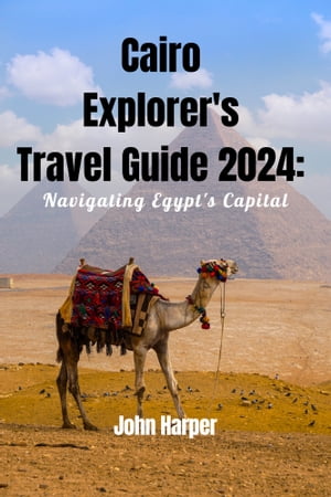 Cairo Explorer's Travel Guide 2024