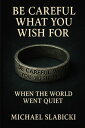 Be Careful What You Wish For: When the World Went Quiet Be Careful What You Wish...