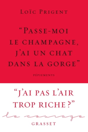 ≪ Passe-moi le champagne, j'ai un chat dans la gorge ≫ Collection Le Courage dirig?e par Charles Dantzig【電子書籍】[ Lo?c Prigent ]