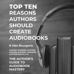 Top Ten Reasons Authors Should Create Audiobooks