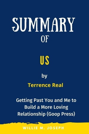 Summary of Us by Terrence Real: Getting Past You and Me to Build a More Loving Relationship (Goop Press)【電子書籍】 Willie M. Joseph
