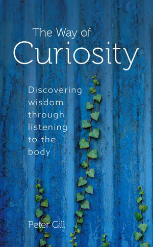 The Way of Curiosity Discovering wisdom through listening to the body【電子書籍】[ Peter Gill ]