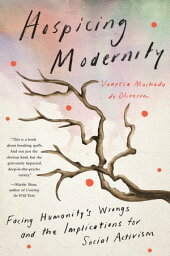 Hospicing Modernity Facing Humanity's Wrongs and the Implications for Social Activism【電子書籍】[ Vanessa Machado de Oliveira ]