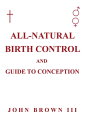 ŷKoboŻҽҥȥ㤨All-Natural Birth Control and Guide to ConceptionŻҽҡ[ John Brown ]פβǤʤ1,134ߤˤʤޤ