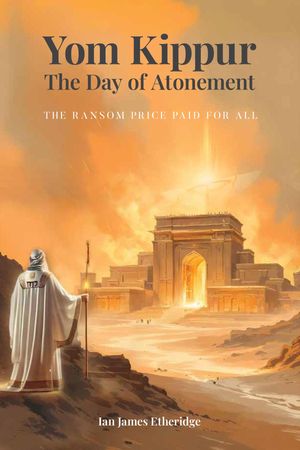 Yom Kippur - The Day of Atonement The Ransom Price Paid For All【電子書籍】[ Ian James Etheridge ]