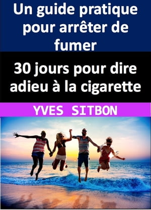 30 jours pour dire adieu à la cigarette : Un guide pratique pour arrêter de fumer