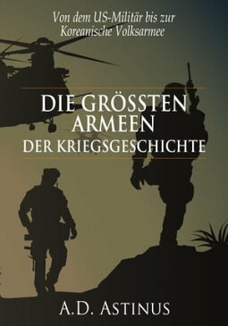 Die neun gr??ten Armeen der Kriegsgeschichte Die ganze Welt der gr??ten Streitkr?fte - Von dem US-Milit?r der Vereinigten Staaten bis zur Koreanische Volksarmee【電子書籍】[ A.D. Astinus ]