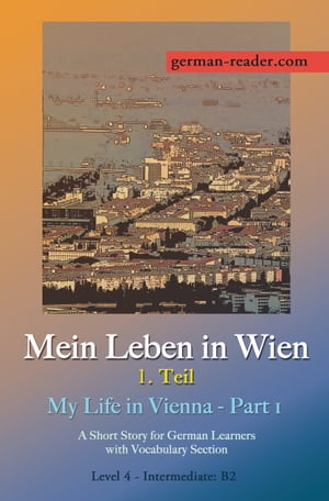 German Reader, Level 4 Intermediate (B2): Mein Leben in Wien - 1. Teil