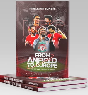 FROM ANFIELD TO EUROPE The Epic Tale of Liverpool's Six Triumphs【電子書籍】[ Precious Echem ]