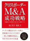 クロスボーダーM＆A 成功戦略 市場競争力と投資効率を最大化する実践シナリオ【電子書籍】[ 松江英夫 ]