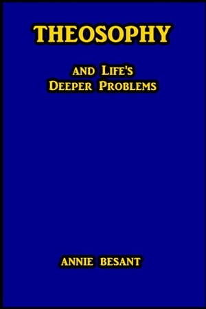 Theosophy and Life 039 s Deeper Problems【電子書籍】 Annie Besant