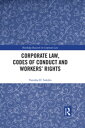 Corporate Law, Codes of Conduct and Workers’ Rights【電子書籍】 Vanisha H. Sukdeo