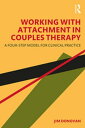 Working with Attachment in Couples Therapy A Four-Step Model for Clinical Practice【電子書籍】 Jim Donovan