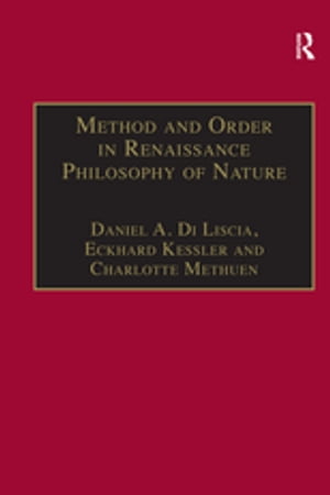 Method and Order in Renaissance Philosophy of Nature The Aristotle Commentary Tradition【電子書籍】 Daniel A. Di Liscia