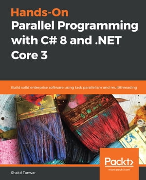 Hands-On Parallel Programming with C# 8 and .NET Core 3 Build solid enterprise software using task parallelism and multithreading