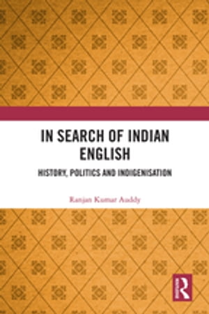 In Search of Indian English History, Politics and Indigenisation【電子書籍】 Ranjan Kumar Auddy
