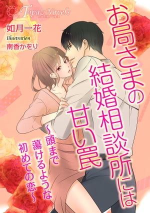 お局さまの結婚相談所には甘い罠〜頭まで蕩けるような初めての恋〜【書き下ろし・本文イラスト10枚】