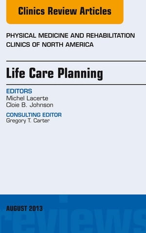 Life Care Planning, An Issue of Physical Medicine and Rehabilitation Clinics