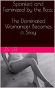 Spanked and Feminized by the Boss: The Dominated Womanizer Becomes a Sissy【電子書籍】 J.S. Lee