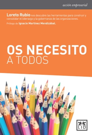 Os necesito a todos Loreto Rubio nos descubre las herramientas para construir y consolidar el liderazgo y la gobernanza de las organizaciones