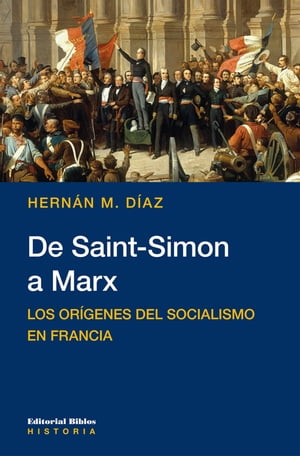 De Saint-Simon a Marx Los or?genes del socialismo en FranciaŻҽҡ[ Hern?n M. D?az ]