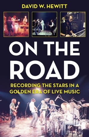 On the Road Recording the Stars in a Golden Era of Live Music【電子書籍】 David W. Hewitt