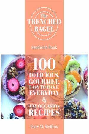 The Trenched Bagel Sandwich Book 100 Delicious, 