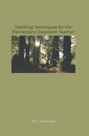 Teaching Techniques for the Elementary Classroom Teacher【電子書籍】[ Erin Christensen ]