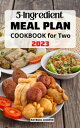 5-Ingredient Meal Plan Cookbook for Two Perfectly Portioned Low Fat Recipes to Create Healthy Cooking | Meal Plans in 5 Ingredients for Busy People | Amazingly Delicious Recipes For Two