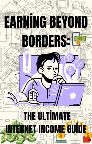 Earning Beyond Borders: The Ultimate Internet Income Guide【電子書籍】 Baris Taskin