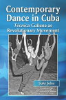 Contemporary Dance in Cuba Tecnica Cubana as Revolutionary Movement【電子書籍】[ Suki John ]