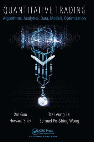 Quantitative Trading Algorithms, Analytics, Data, Models, Optimization【電子書籍】 Xin Guo