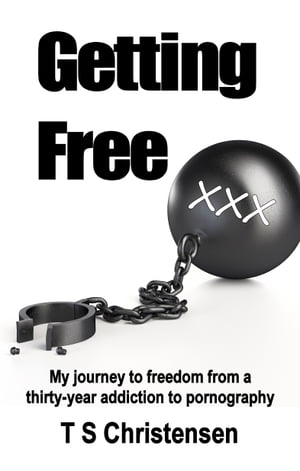 Getting Free: My Journey to Freedom from a Thirty-year Addiction to Pornography