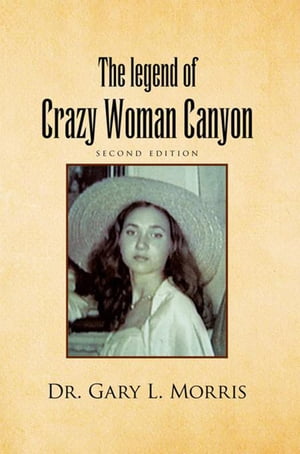 The Legend of Crazy Woman Canyon Second Edition Second Edition【電子書籍】[ Dr. Gary L. Morris ]