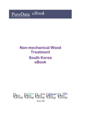 Non-mechanical Wood Treatment in South KoreaMarket Sales【電子書籍】[ Editorial DataGroup Asia ]
