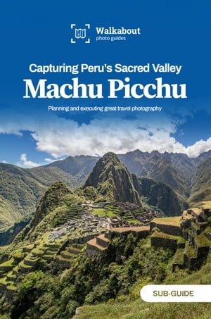 Capturing Peru's Sacred Valley: Machu Picchu