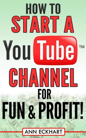 How to Start a YouTube Channel for Fun & Profit【電子書籍】[ Ann Eckhart ]