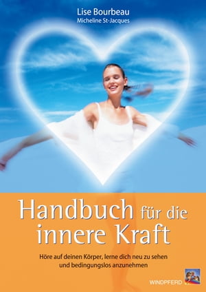 Handbuch f r die innere Kraft H re auf deinen K rper, lerne dich neu zu sehen und bedingungslos anzunehmen【電子書籍】 Lise Bourbeau