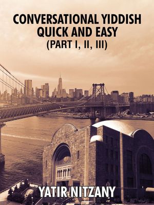 Conversational Yiddish Quick and Easy: Part 1, 2 and 3【電子書籍】[ Yatir Nitzany ]