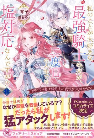 【期間限定　試し読み増量版　閲覧期限2024年6月6日】私のことが大好きな最強騎士の夫が、二度目の人生では塩対応なんですが！？１　死に戻り妻は溺愛夫の我慢に気付かない【初回限定SS付】【イラスト付】