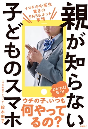 親が知らない子どものスマホ　イマドキ中高生 驚きのSNS＆ネット事情【電子書籍】[ 鈴木 朋子 ]のサムネイル
