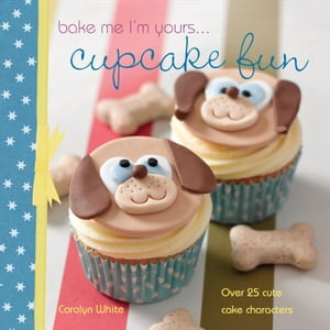 Bake Me I'm Yours . . . Cupcake Fun