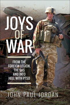 Joys of War From the Foreign Legion, the SAS and into Hell with PTSD【電子書籍】[ John-Paul Jordan ]